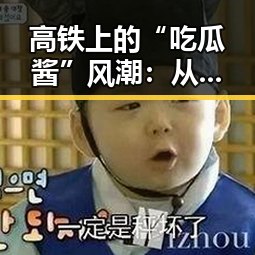 高铁上的“吃瓜酱”风潮：从娱乐到关系的微妙变化
