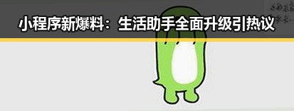 小程序新爆料：生活助手全面升级引热议