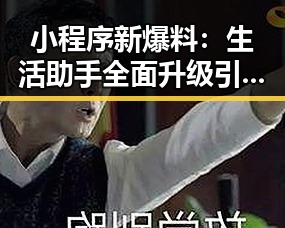 小程序新爆料:生活助手全面升级引热议